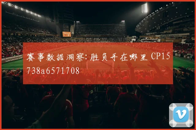 赛事数据洞察:胜负手在哪里 CP15738a6571708