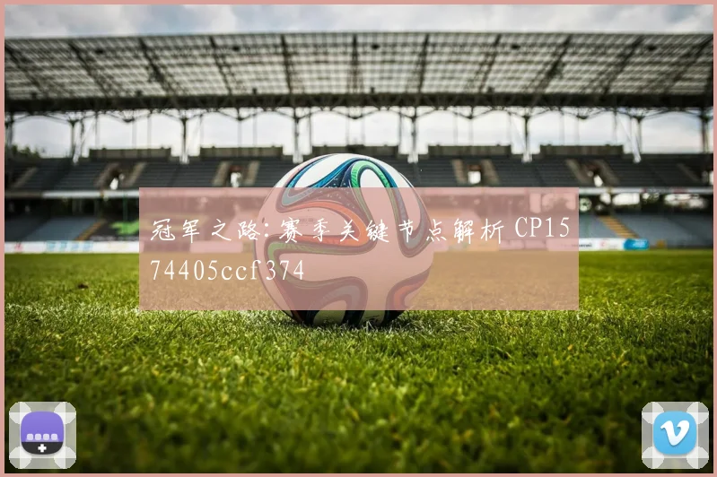 冠军之路:赛季关键节点解析 CP1574405ccf374