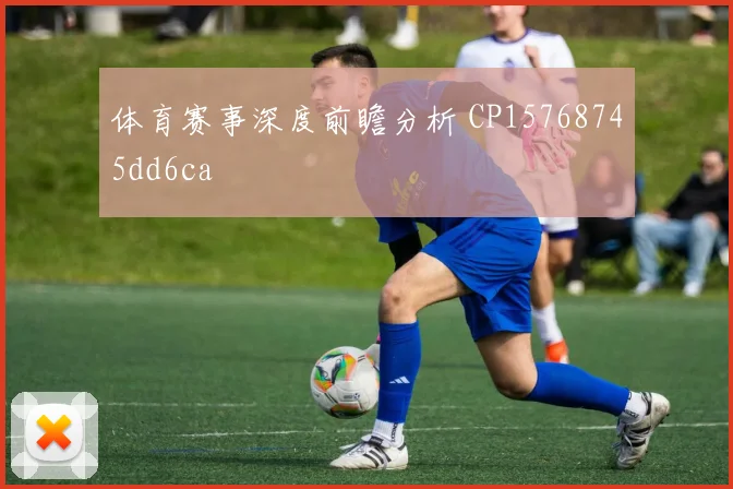 体育赛事深度前瞻分析 CP15768745dd6ca