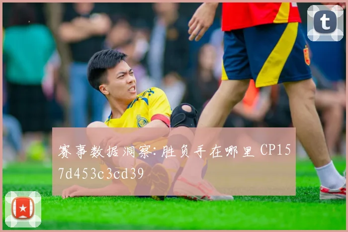 赛事数据洞察:胜负手在哪里 CP157d453c3cd39